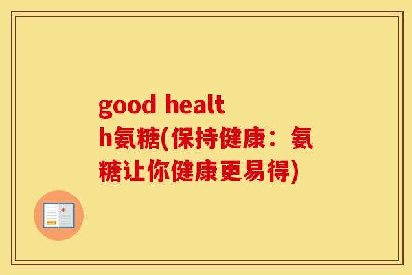 good health氨糖(保持健康:氨糖让你健康更易得) good health氨糖(保持健康:氨糖让你健康更易得)