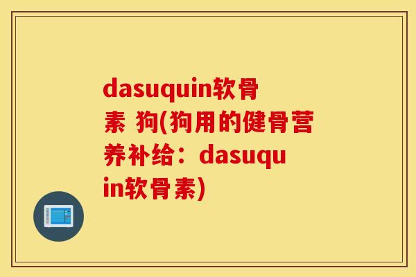 dasuquin软骨素 狗(狗用的健骨营养补给:dasuquin软骨素) dasuquin软骨素 狗(狗用的健骨营养补给:dasuquin软骨素)