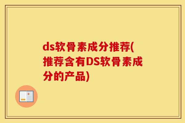 ds软骨素成分推荐(推荐含有DS软骨素成分的产品)