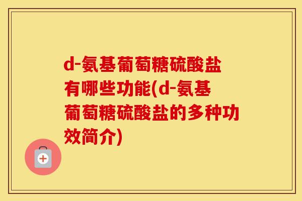 d-氨基葡萄糖硫酸盐有哪些功能(d-氨基葡萄糖硫酸盐的多种功效简介) d-氨基葡萄糖硫酸盐有哪些功能(d-氨基葡萄糖硫酸盐的多种功效简介)