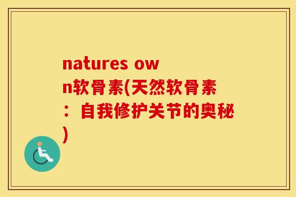 natures own软骨素(天然软骨素:自我修护关节的奥秘) natures own软骨素(天然软骨素:自我修护关节的奥秘)