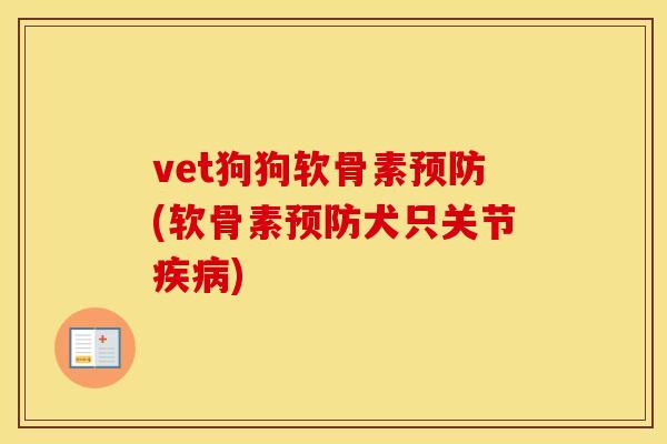 vet狗狗软骨素(软骨素犬只关节) vet狗狗软骨素(软骨素犬只关节)