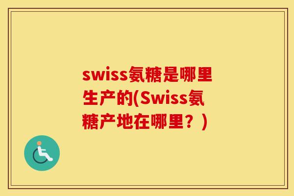 swiss氨糖是哪里生产的(Swiss氨糖产地在哪里?) swiss氨糖是哪里生产的(Swiss氨糖产地在哪里?)