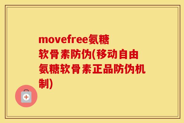 movefree氨糖软骨素防伪(移动自由氨糖软骨素正品防伪机制)