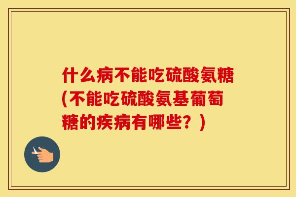 什么不能吃硫酸氨糖(不能吃硫酸氨基葡萄糖的有哪些?) 什么不能吃硫酸氨糖(不能吃硫酸氨基葡萄糖的有哪些?)