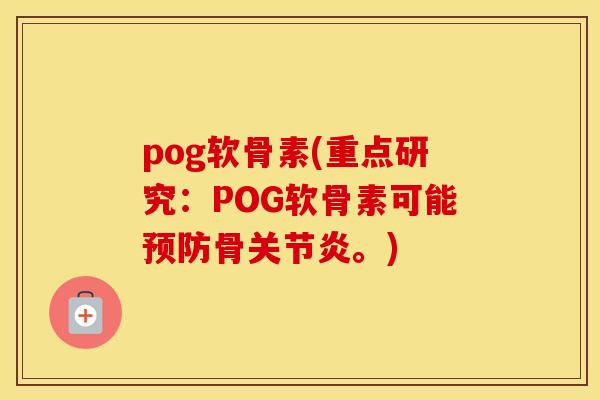 pog软骨素(重点研究：POG软骨素可能骨。)