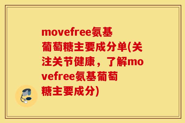 movefree氨基葡萄糖主要成分单(关注关节健康,了解movefree氨基葡萄糖主要成分) movefree氨基葡萄糖主要成分单(关注关节健康,了解movefree氨基葡萄糖主要成分)