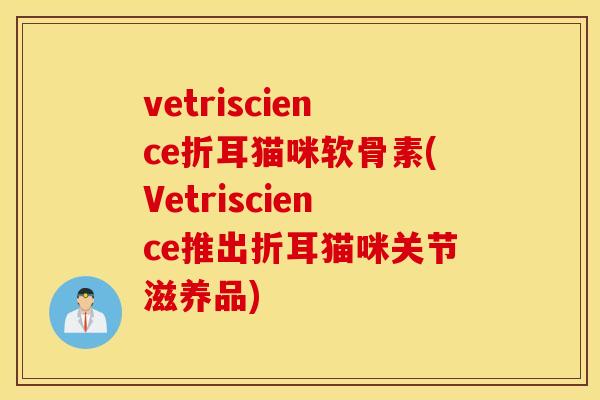 vetriscience折耳猫咪软骨素(Vetriscience推出折耳猫咪关节滋养品) vetriscience折耳猫咪软骨素(Vetriscience推出折耳猫咪关节滋养品)