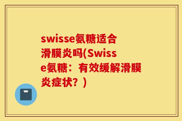 swisse氨糖适合吗(Swisse氨糖：有效缓解滑膜状？)