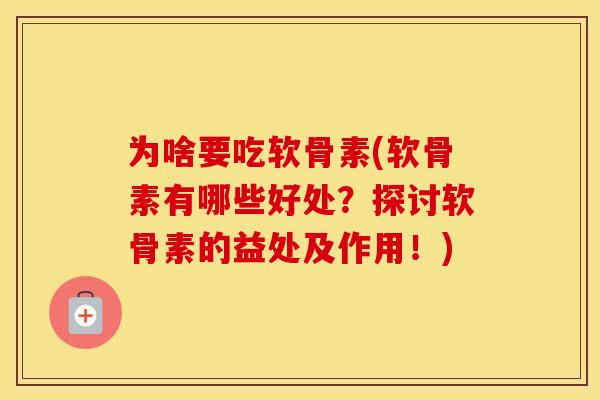 为啥要吃软骨素(软骨素有哪些好处？探讨软骨素的益处及作用！)