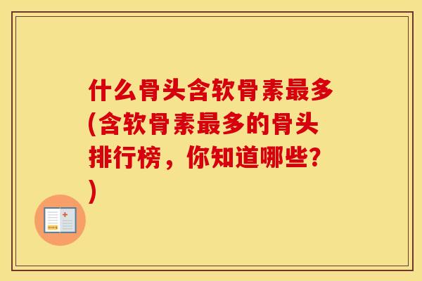 什么骨头含软骨素多(含软骨素多的骨头排行榜，你知道哪些？)