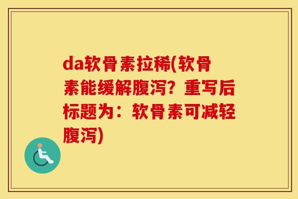 da软骨素拉稀(软骨素能缓解？重写后标题为：软骨素可减轻)