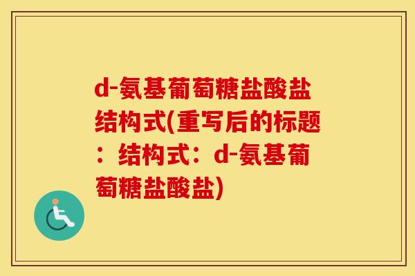 d-氨基葡萄糖盐酸盐结构式(重写后的标题:结构式:d-氨基葡萄糖盐酸盐) d-氨基葡萄糖盐酸盐结构式(重写后的标题:结构式:d-氨基葡萄糖盐酸盐)