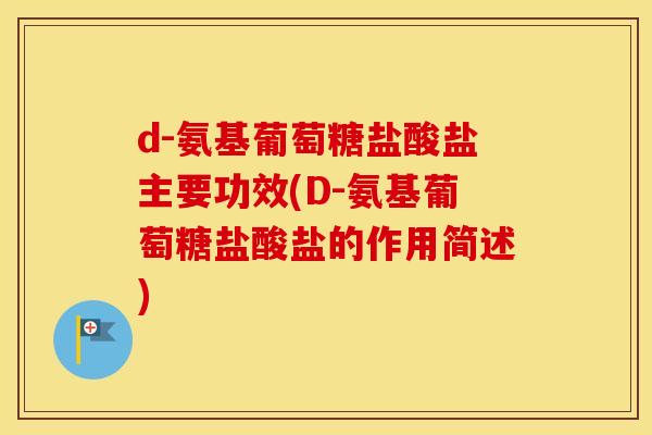 d-氨基葡萄糖盐酸盐主要功效(D-氨基葡萄糖盐酸盐的作用简述) d-氨基葡萄糖盐酸盐主要功效(D-氨基葡萄糖盐酸盐的作用简述)