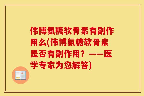 伟博氨糖软骨素有副作用么(伟博氨糖软骨素是否有副作用?——医学专家为您解答) 伟博氨糖软骨素有副作用么(伟博氨糖软骨素是否有副作用?——医学专家为您解答)
