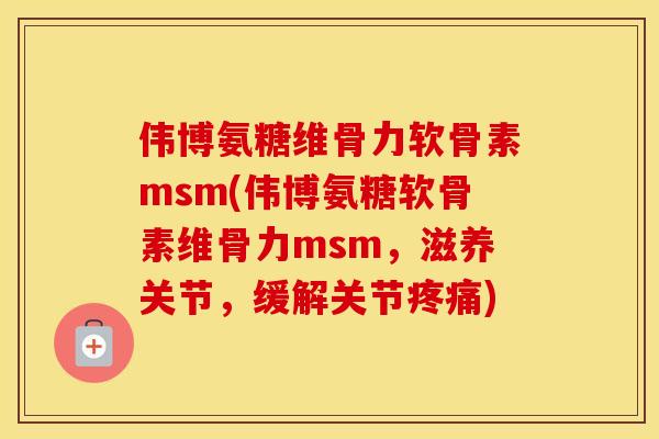 伟博氨糖维骨力软骨素msm(伟博氨糖软骨素维骨力msm,滋养关节,缓解关节) 伟博氨糖维骨力软骨素msm(伟博氨糖软骨素维骨力msm,滋养关节,缓解关节)