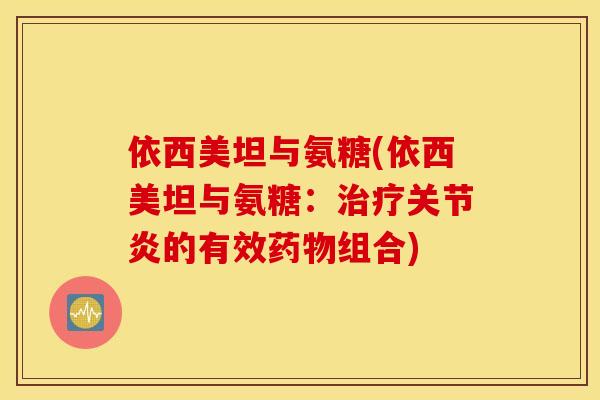依西美坦与氨糖(依西美坦与氨糖:的有效组合) 依西美坦与氨糖(依西美坦与氨糖:的有效组合)