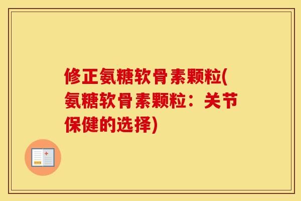 修正氨糖软骨素颗粒(氨糖软骨素颗粒:关节保健的选择) 修正氨糖软骨素颗粒(氨糖软骨素颗粒:关节保健的选择)