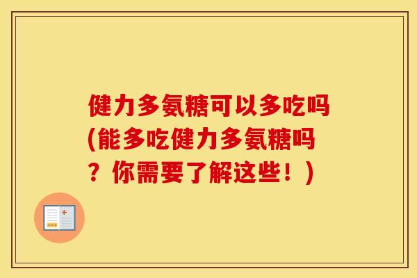 健力多氨糖可以多吃吗(能多吃健力多氨糖吗?你需要了解这些!) 健力多氨糖可以多吃吗(能多吃健力多氨糖吗?你需要了解这些!)