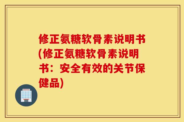 修正氨糖软骨素说明书(修正氨糖软骨素说明书:安全有效的关节保健品) 修正氨糖软骨素说明书(修正氨糖软骨素说明书:安全有效的关节保健品)