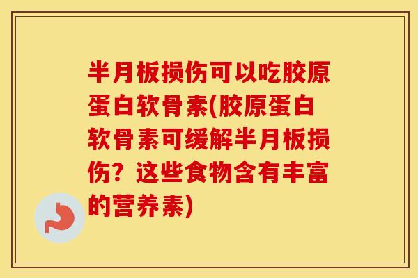 损伤可以吃胶原蛋白软骨素(胶原蛋白软骨素可缓解损伤？这些食物含有丰富的营养素)