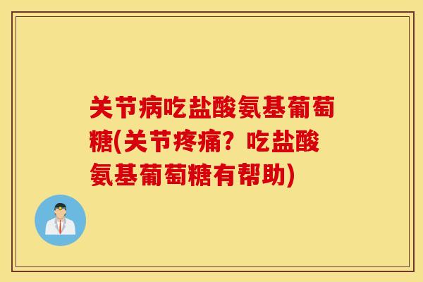 关节吃盐酸氨基葡萄糖(关节?吃盐酸氨基葡萄糖有帮助) 关节吃盐酸氨基葡萄糖(关节?吃盐酸氨基葡萄糖有帮助)