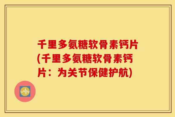 千里多氨糖软骨素钙片(千里多氨糖软骨素钙片：为关节保健护航)