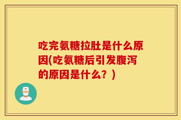吃完氨糖拉肚是什么原因(吃氨糖后引发的原因是什么?) 吃完氨糖拉肚是什么原因(吃氨糖后引发的原因是什么?)