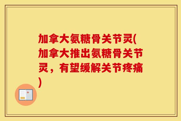 加拿大氨糖骨关节灵(加拿大推出氨糖骨关节灵，有望缓解关节)