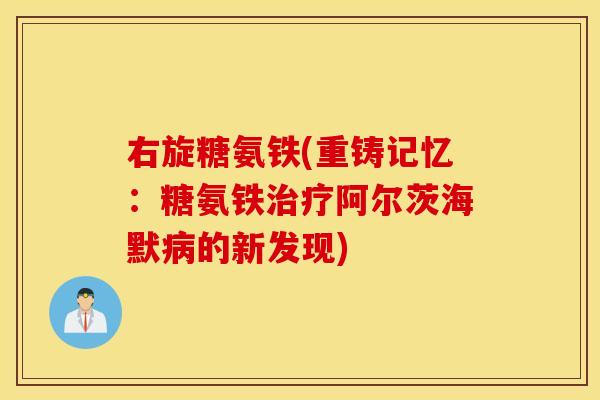 右旋糖氨铁(重铸记忆：糖氨铁阿尔茨海默的新发现)