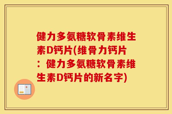 健力多氨糖软骨素维生素D钙片(维骨力钙片:健力多氨糖软骨素维生素D钙片的新名字) 健力多氨糖软骨素维生素D钙片(维骨力钙片:健力多氨糖软骨素维生素D钙片的新名字)