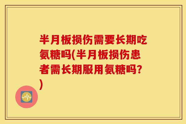 损伤需要长期吃氨糖吗(损伤患者需长期服用氨糖吗?) 损伤需要长期吃氨糖吗(损伤患者需长期服用氨糖吗?)