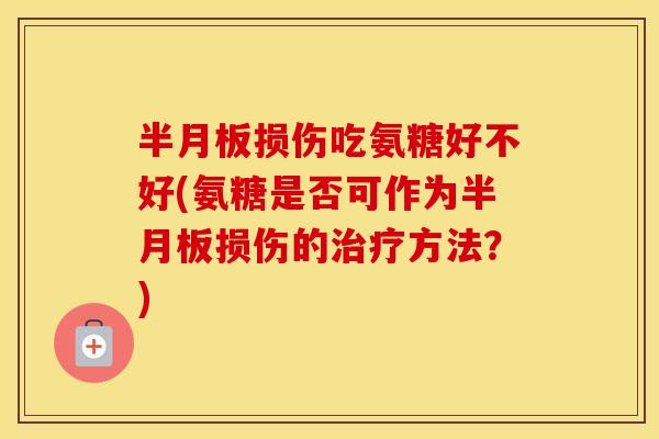 损伤吃氨糖好不好(氨糖是否可作为损伤的方法?) 损伤吃氨糖好不好(氨糖是否可作为损伤的方法?)