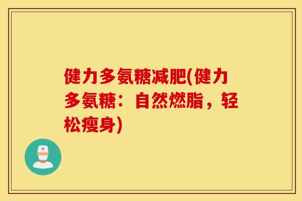 健力多氨糖(健力多氨糖:自然燃脂,轻松瘦身) 健力多氨糖(健力多氨糖:自然燃脂,轻松瘦身)