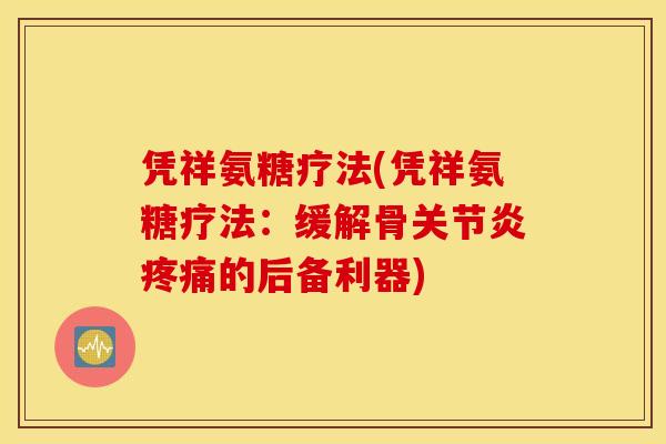 凭祥氨糖疗法(凭祥氨糖疗法:缓解骨的后备利器) 凭祥氨糖疗法(凭祥氨糖疗法:缓解骨的后备利器)