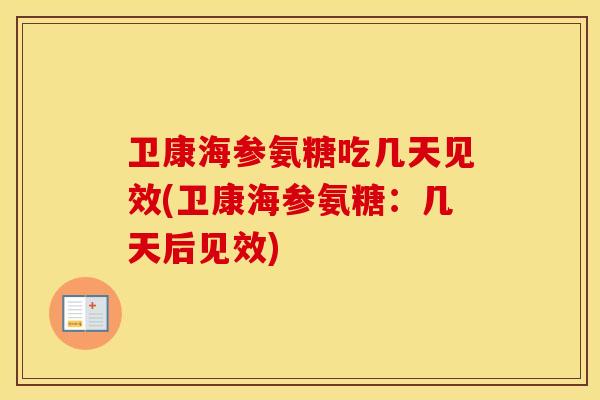 卫康海参氨糖吃几天见效(卫康海参氨糖:几天后见效) 卫康海参氨糖吃几天见效(卫康海参氨糖:几天后见效)