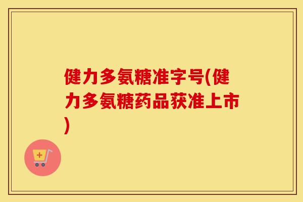 健力多氨糖准字号(健力多氨糖药品获准上市)