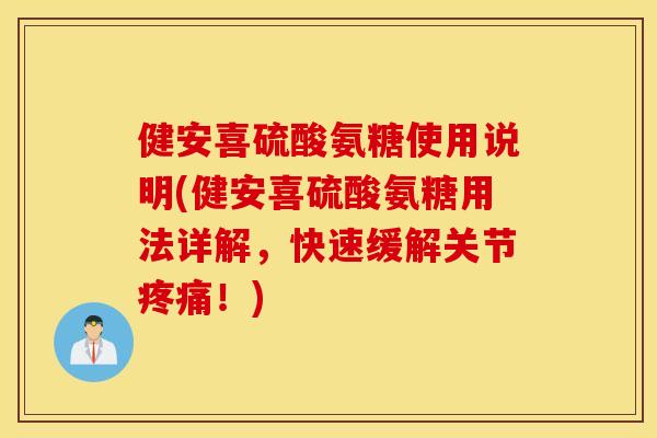 健安喜硫酸氨糖使用说明(健安喜硫酸氨糖用法详解,快速缓解关节!) 健安喜硫酸氨糖使用说明(健安喜硫酸氨糖用法详解,快速缓解关节!)