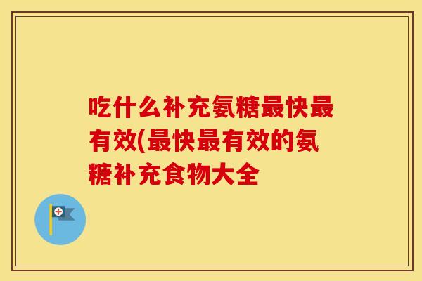 吃什么补充氨糖快有效(快有效的氨糖补充食物大全