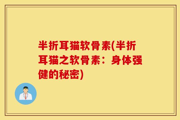 半折耳猫软骨素(半折耳猫之软骨素：身体强健的秘密)
