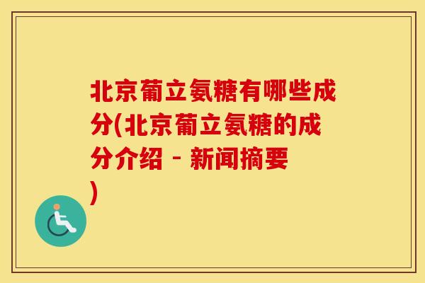 北京葡立氨糖有哪些成分(北京葡立氨糖的成分介绍 - 新闻摘要) 北京葡立氨糖有哪些成分(北京葡立氨糖的成分介绍 - 新闻摘要)