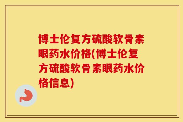 博士伦复方硫酸软骨素眼药水价格(博士伦复方硫酸软骨素眼药水价格信息)