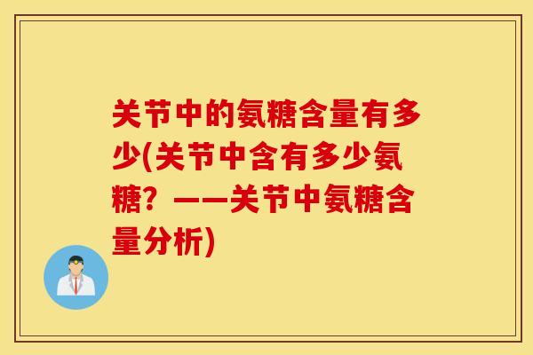 关节中的氨糖含量有多少(关节中含有多少氨糖？——关节中氨糖含量分析)