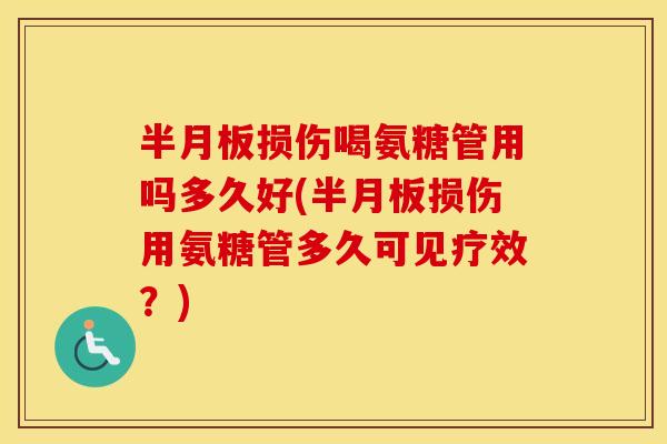 损伤喝氨糖管用吗多久好(损伤用氨糖管多久可见疗效?) 损伤喝氨糖管用吗多久好(损伤用氨糖管多久可见疗效?)