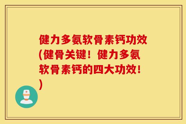 健力多氨软骨素钙功效(健骨关键!健力多氨软骨素钙的四大功效!) 健力多氨软骨素钙功效(健骨关键!健力多氨软骨素钙的四大功效!)