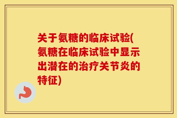 关于氨糖的临床试验(氨糖在临床试验中显示出潜在的的特征)