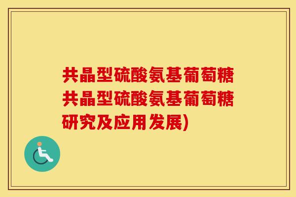 共晶型硫酸氨基葡萄糖共晶型硫酸氨基葡萄糖研究及应用发展) 共晶型硫酸氨基葡萄糖共晶型硫酸氨基葡萄糖研究及应用发展)