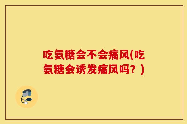 吃氨糖会不会(吃氨糖会诱发吗?) 吃氨糖会不会(吃氨糖会诱发吗?)