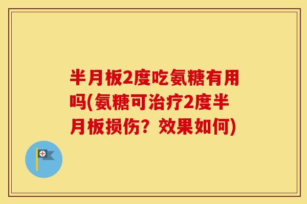 2度吃氨糖有用吗(氨糖可2度损伤?效果如何) 2度吃氨糖有用吗(氨糖可2度损伤?效果如何)