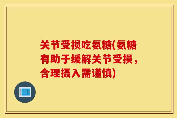 关节受损吃氨糖(氨糖有助于缓解关节受损，合理摄入需谨慎)
